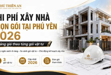 Chi phí xây nhà trọn gói tại Phú Yên 2026: bảng giá theo từng gói vật tư